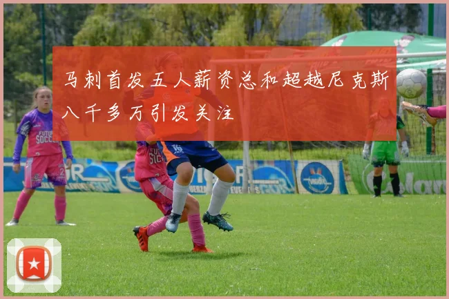 马刺首发五人薪资总和超越尼克斯八千多万引发关注