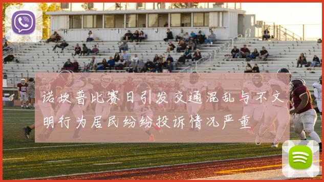 诺坎普比赛日引发交通混乱与不文明行为居民纷纷投诉情况严重