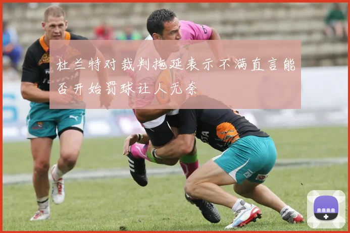 杜兰特对裁判拖延表示不满直言能否开始罚球让人无奈