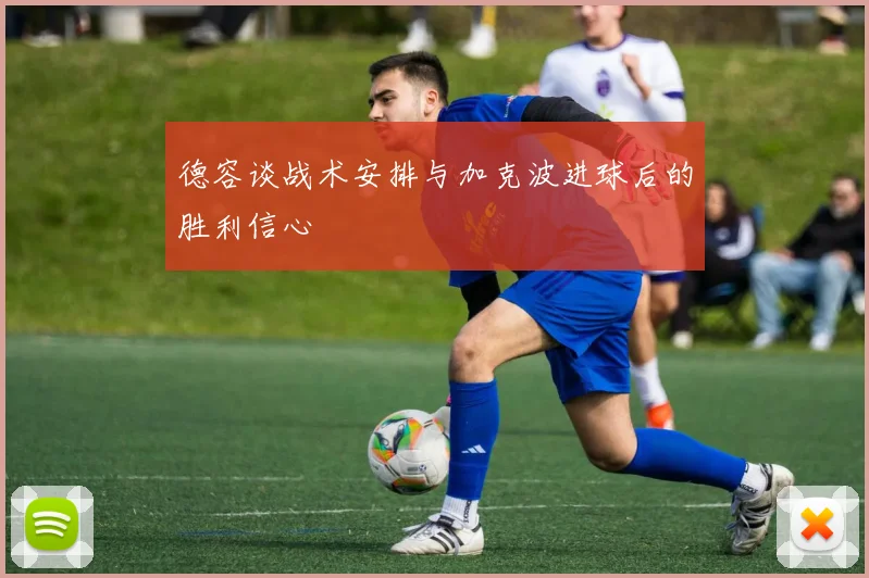 德容谈战术安排与加克波进球后的胜利信心